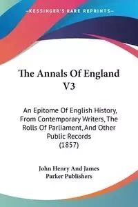 The Annals Of England V3 - John Henry James Parker And Publishers