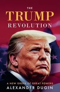 The Trump Revolution - Alexander Dugin