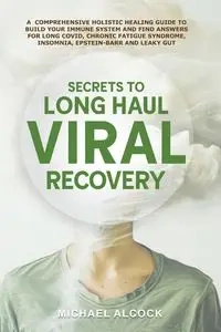 Secrets to Long Haul Viral Recovery - Michael Alcock