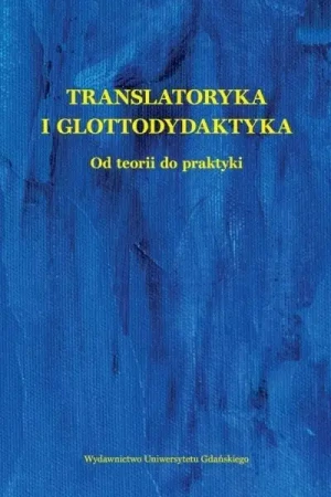 Translatoryka i glottodydaktyka. Od teorii do... - praca zbiorowa