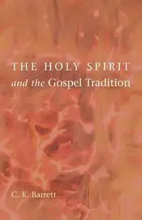 The Holy Spirit and the Gospel Tradition - Barrett C. K.