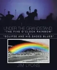Under The Grandstand. "The Five O'clock Rainbow" & "Eclipse and His Shoes Blues" - Jim Lyons