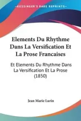 Elements Du Rhythme Dans La Versification Et La Prose Francaises - Jean Marie Lurin