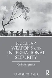 Nuclear Weapons and International Security - Thakur Ramesh