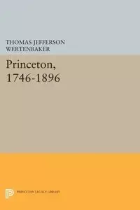 Princeton, 1746-1896 - Thomas Jefferson Wertenbaker