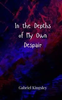 In the Depths of My Own Despair - Gabriel Kingsley