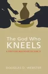 The God Who Kneels - Douglas D. Webster