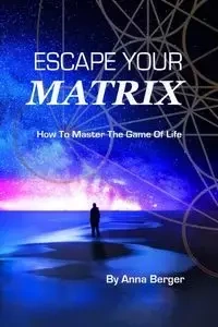 ESCAPE YOUR MATRIX - Anna Berger