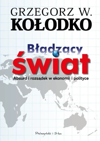 Błądzący świat. Absurd i rozsądek w ekonomii... - Grzegorz W. Kołodko