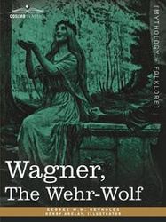 Wagner, the Wehr-Wolf - Reynolds George W. M.