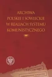 Archiwa polskie i sowieckie w realiach systemu.. - praca zbiorowa