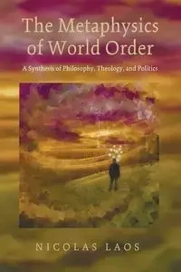 The Metaphysics of World Order - Nicolas Laos