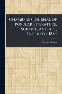 Chambers's Journal of Popular Literature, Science, and Art, Index for 1884 - Various