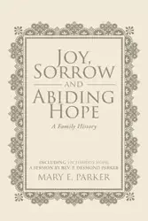 Joy, Sorrow and Abiding Hope (A Family History) - Parker Mary E.