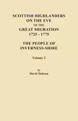 Scottish Highlanders on the Eve of the Great Migration, 1725-1775. the People of Inverness-Shire. Volume 2 - David Dobson