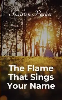 The Flame That Sings Your Name - Parker Kristen