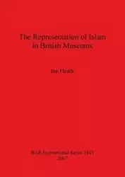 The Representation of Islam in British Museums - Heath Ian