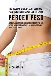 110 Recetas Orgánicas de Comidas Y Jugos Para Personas Que Intentan Perder Peso - Joe Correa