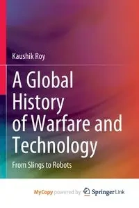 A Global History of Warfare and Technology - Roy Kaushik
