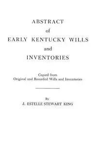 Abstract of Early Kentucky Wills and Inventories. Coopied from Original and Recorded Wills and Inventories - Junie Estelle Stewart King