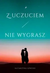 Z uczuciem nie wygrasz - Katarzyna Szwedo