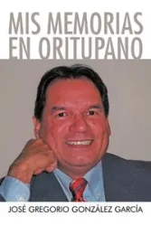 MIS Memorias En Oritupano - Gregorio Garc a. Jos Gonz Lez
