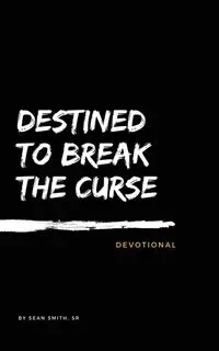 Destined To Break The Curse Devotional - Sean Smith Sr.