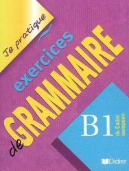 Je pratique exercices de grammaire B1 - praca zbiorowa