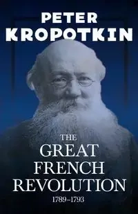 The Great French Revolution - 1789-1793 - Peter Kropotkin