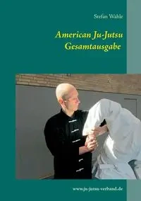 American Ju-Jutsu Gesamtausgabe - Stefan Wahle