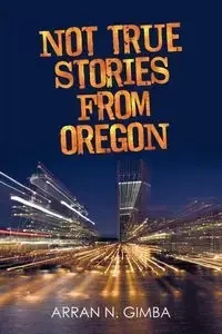 Not True Stories from Oregon - Gimba Arran N.