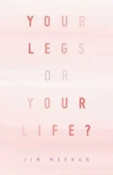 YOUR LEGS OR YOUR LIFE? - Jim Meehan