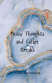 Messy Thoughts and Coffee Breaks - Colin Harrington