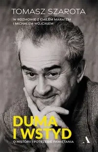 Duma i wstyd. O historii i potrzebie pamiętania - Tomasz Szarota, Emil Marat, Michał Wójcik