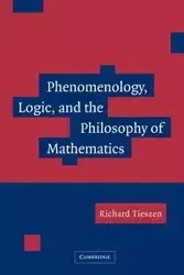 Phenomenology, Logic, and the Philosophy of Mathematics - Richard Tieszen