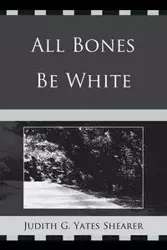 All Bones Be White - Judith G. Yates Shearer
