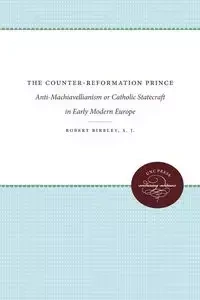 The Counter-Reformation Prince - Robert S.J. Bireley