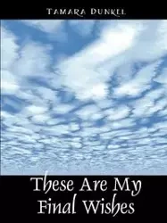These Are My Final Wishes - Tamara Dunkel