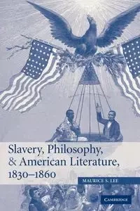 Slavery, Philosophy, and American Literature, 1830 1860 - S. Lee Maurice