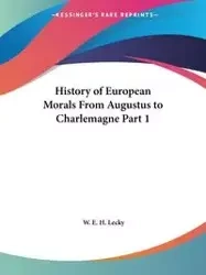History of European Morals From Augustus to Charlemagne Part 1 - Lecky W. E. H.