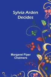 Sylvia Arden Decides - Piper Margaret Chalmers