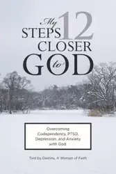 My 12 Steps Closer to God - Faith Destiny A Woman of