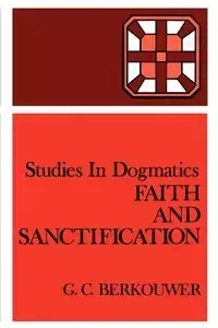 Faith and Sanctification - Berkouwer G. C.