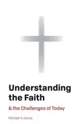 Understanding the Faith - Michael A. Garcia