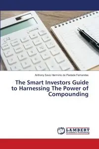 The Smart Investors Guide to Harnessing The Power of Compounding - Anthony da Piedade Fernandes Savio H...