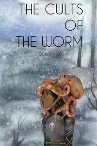 The Cults of the Worm - Scott Hale