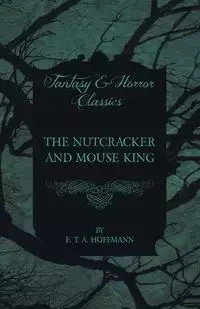 The Nutcracker and Mouse King (Fantasy and Horror Classics) - Hoffmann E. T. A.