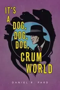 It's a Dog, Dog, Dog, Crum World - Daniel R. Pard