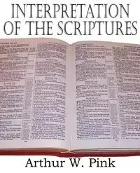 Interpretation of the Scriptures - Arthur W. Pink