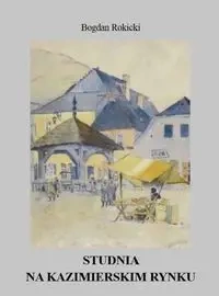 Studnia na kazimierskim rynku - Bogdan Rokicki